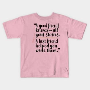 A good friend knows all your stories. A best friend helped you write them Kids T-Shirt